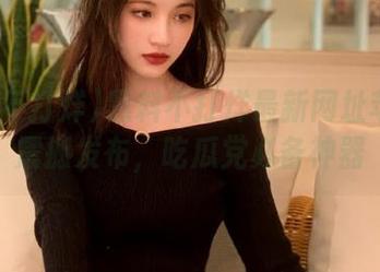 黑料不打烊最新网址苹果版震撼发布，吃瓜党必备神器