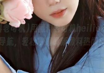 用黑料老司机heiliaoapp导航，轻松掌握最新黑料热闻！